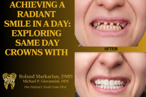Achieving a Radiant Smile in a Day: Exploring Same-Day Crowns with Roland Markarian, DMD, Palmdale, CA Dentist